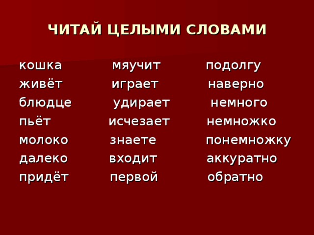 ЧИТАЙ ЦЕЛЫМИ СЛОВАМИ кошка мяучит подолгу живёт играет наверно блюдце удирает немного пьёт исчезает немножко молоко знаете понемножку далеко входит аккуратно придёт первой обратно