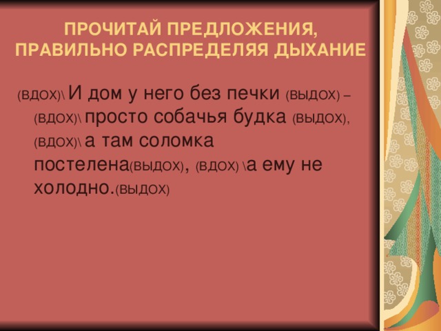 ПРОЧИТАЙ ПРЕДЛОЖЕНИЯ, ПРАВИЛЬНО РАСПРЕДЕЛЯЯ ДЫХАНИЕ (ВДОХ)\ (ВЫДОХ) –(ВДОХ)\ (ВЫДОХ), (ВДОХ)\ (ВЫДОХ) (ВДОХ) \ (ВЫДОХ)