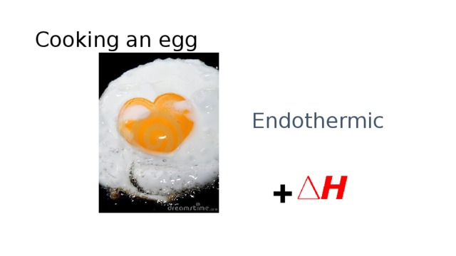 Cooking an egg Endothermic +