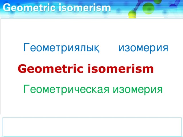 Геометриялық изомерия Геометрическая изомерия