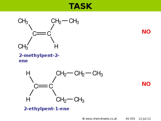 TASK NO 2-methylpent-2-ene NO 2-ethylpent-1-ene © www.chemsheets.co.uk AS 053 12-Jul-12