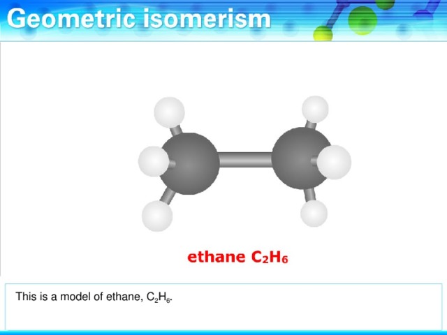 This is a model of ethane, C 2 H 6 .