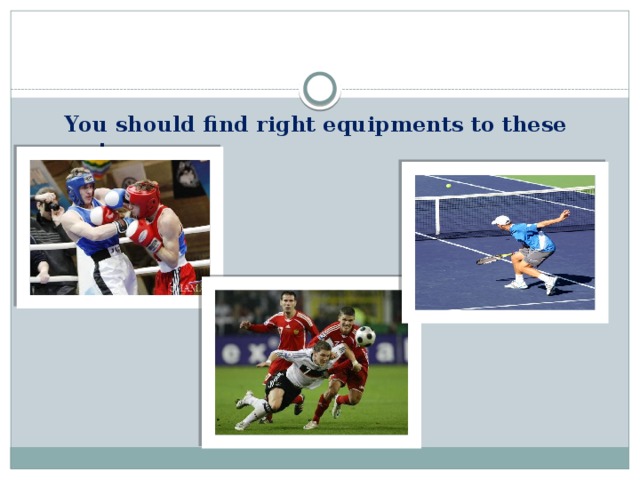 You should find right equipments to these sports.