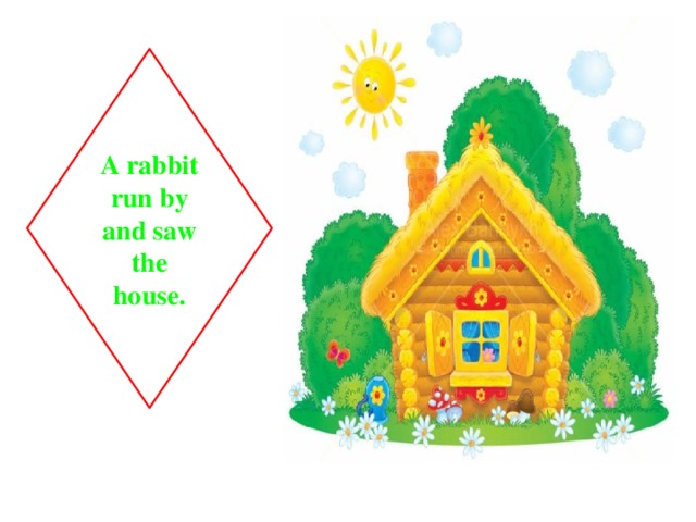 A rabbit run by and saw the house.