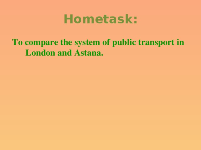 Hometask: To compare the system of public transport in  London and Astana.