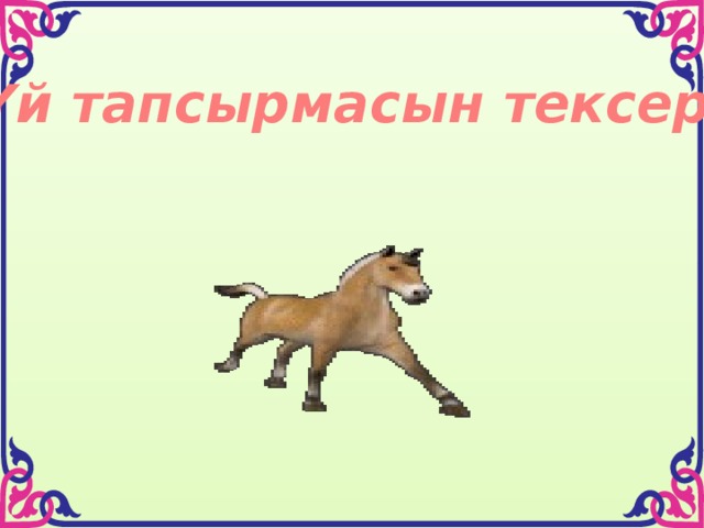 Үй тапсырмасын тексеру .