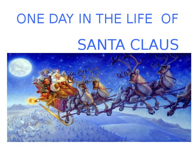 ONE DAY IN THE LIFE OF  SANTA CLAUS