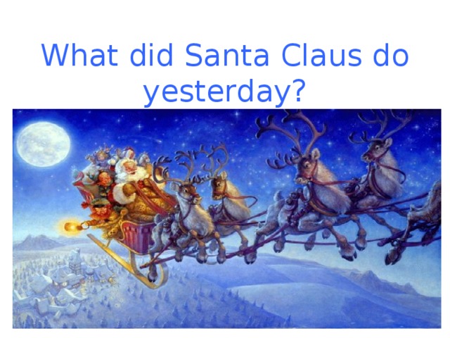 What did Santa Claus do yesterday?