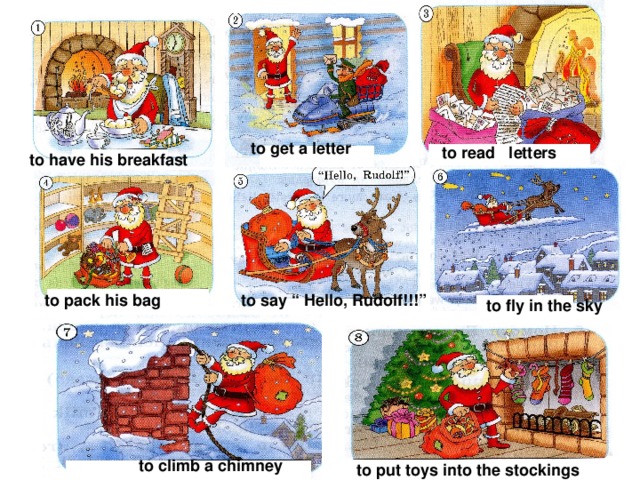 to get a letter  to read letters to have his breakfast to pack his bag  to say “ Hello, Rudolf!!!” to fly in the sky to climb a chimney to put toys into the stockings