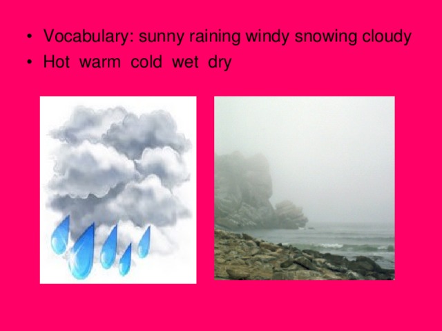 Vocabulary: sunny raining windy snowing cloudy Hot warm cold wet dry