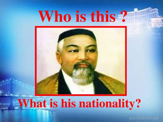 Who is this ?  What is his nationality?