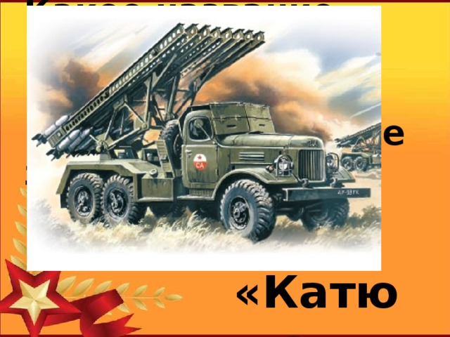Какое название получило  советское реактивное орудие залпового огня времен ВОв? «Катюша»