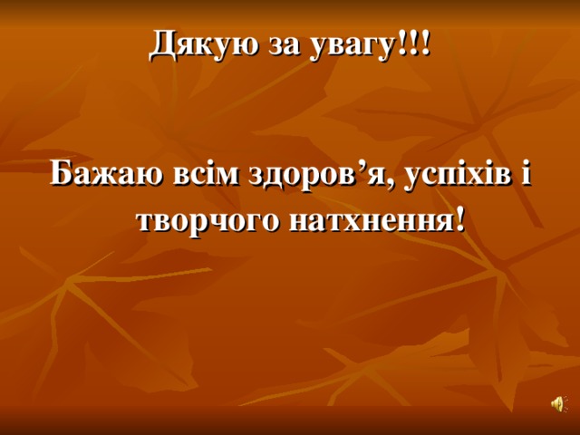 Дякую за увагу!!!  Бажаю всім здоров’я, успіхів і творчого натхнення!