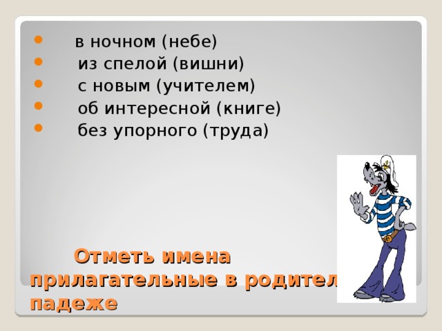 в ночном (небе)  из спелой (вишни)  с новым (учителем)  об интересной (книге)  без упорного (труда)