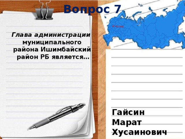 Вопрос 7  Глава администрации  муниципального района Ишимбайский  район РБ является… Гайсин Марат Хусаинович