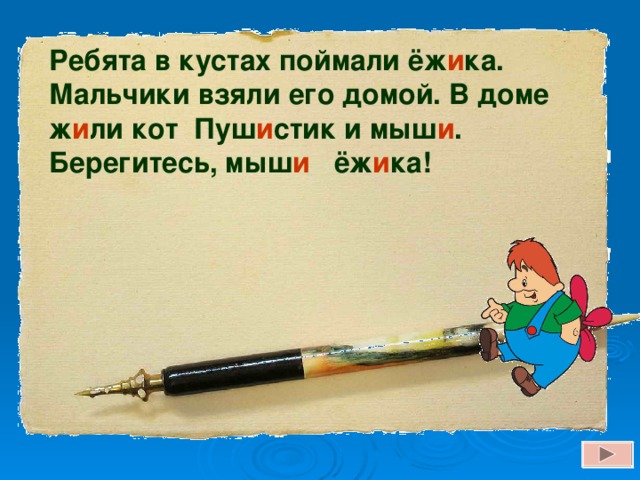 Ребята в кустах поймали ёж и ка. Мальчики взяли его домой. В доме ж и ли кот Пуш и стик и мыш и . Берегитесь, мыш и ёж и ка!