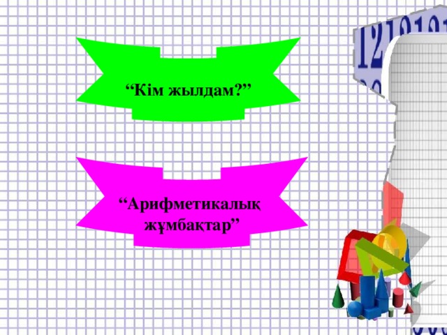 “ Кім жылдам?” “ Арифметикалық жұмбақтар”