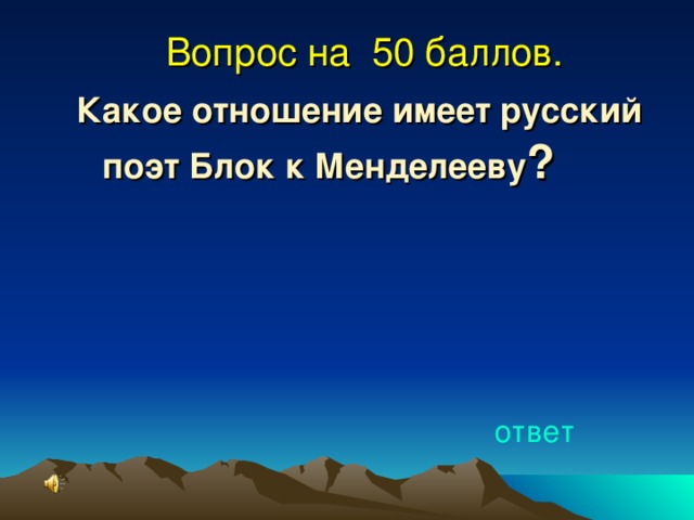 Вопрос на 50 баллов. Какое отношение имеет русский поэт Блок к Менделееву ? ответ