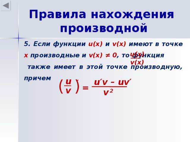 Правила нахождения производной 5. Если функции u(x) и v(x) имеют в точке х производные и v(x) ≠ 0 , то функция   также имеет в этой точке производную, причем u(x) v(x) ( ) u u′v – uv′ ′ = v v  2 24