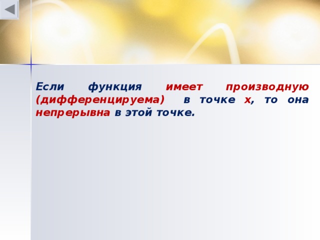 Если функция имеет производную (дифференцируема) в точке х , то она непрерывна в этой точке.