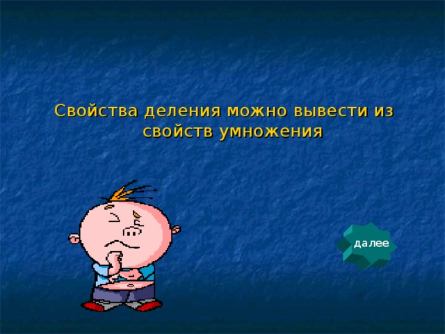 Свойства деления можно вывести из свойств умножения далее