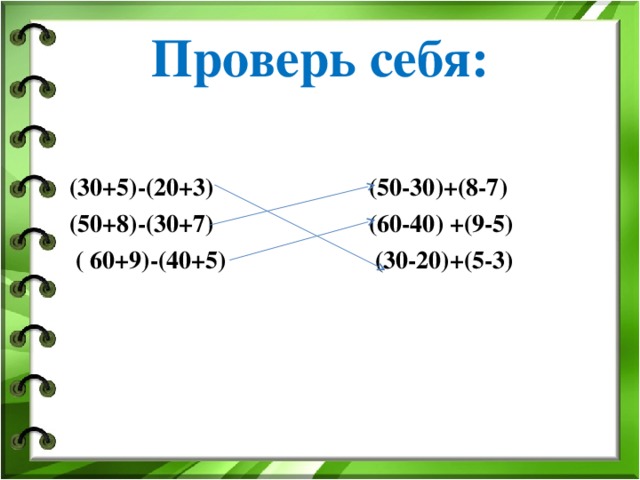 Проверь себя:   (30+5)-(20+3) (50-30)+(8-7)  (50+8)-(30+7) (60-40) +(9-5)  ( 60+9)-(40+5) (30-20)+(5-3)