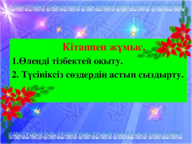 Кітаппен жұмыс. 1.Өлеңді тізбектей оқыту. 2. Түсініксіз сөздердің астын сыздырту.