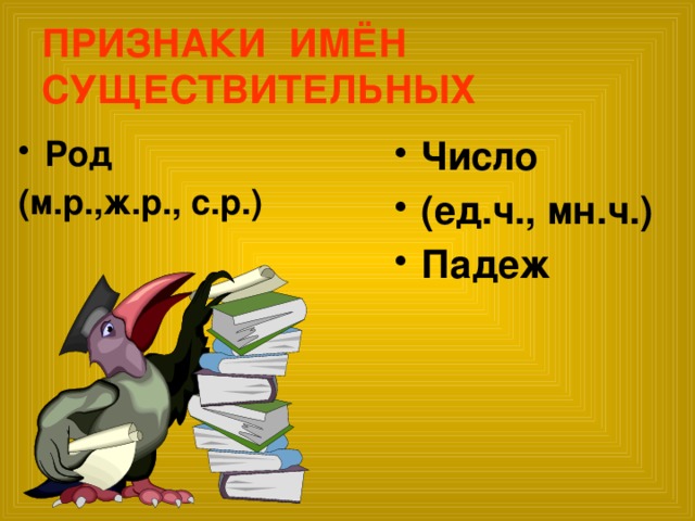 ПРИЗНАКИ ИМЁН СУЩЕСТВИТЕЛЬНЫХ Род Число (ед.ч., мн.ч.) Падеж (м.р.,ж.р., с.р.)