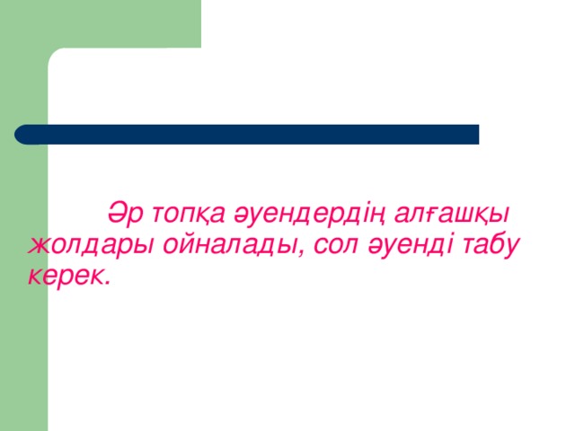 Әр топқа әуендердің алғашқы жолдары ойналады, сол әуенді табу керек.