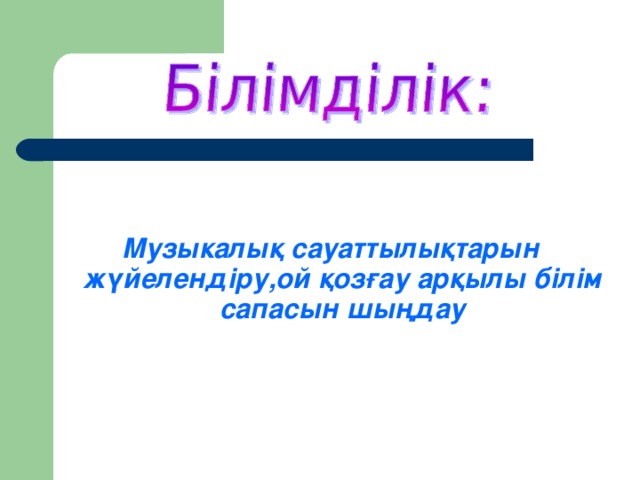 Музыкалық сауаттылықтарын жүйелендіру,ой қозғау арқылы білім сапасын шыңдау