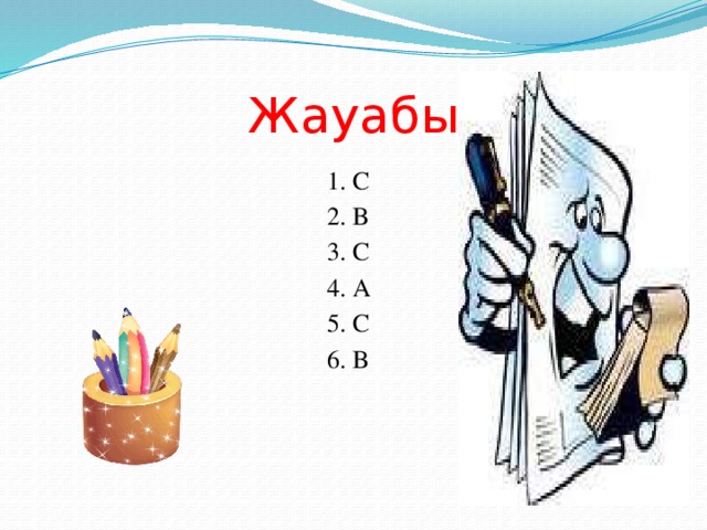 Жауабы 1. С 2. В 3. С 4. А 5. С 6. В