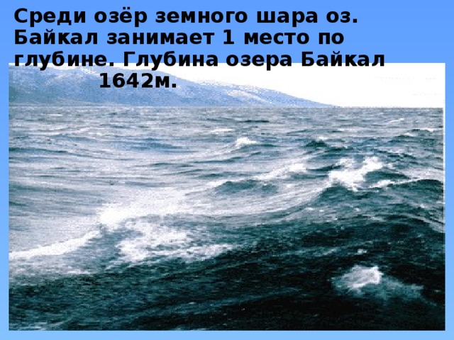 Среди озёр земного шара оз. Байкал занимает 1 место по глубине. Глубина озера Байкал 1642м.