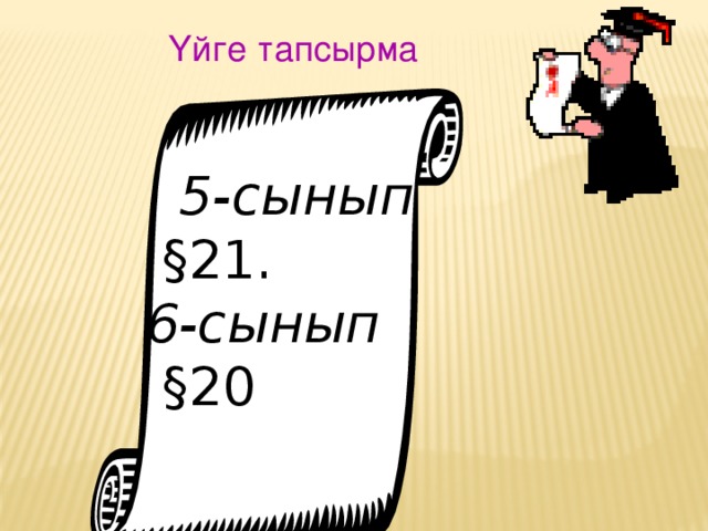 Үйге тапсырма   5-сынып  §21. 6-сынып  §20