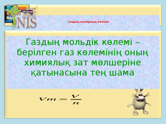 Газдың молярлық көлемі :     Газдың мольдік көлемі – берілген газ көлемінің оның химиялық зат мөлшеріне қатынасына тең шама