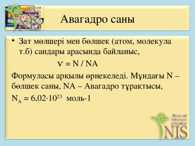 Авагадро саны Зат мөлшері мен бөлшек (атом, молекула т.б) сандары арасында байланыс,  ѵ = N / NA Формуласы арқылы өрнекеледі. Мұндағы N – бөлшек саны, NA – Авагадро тұрақтысы, N А  = 6,02∙10 23   моль-1