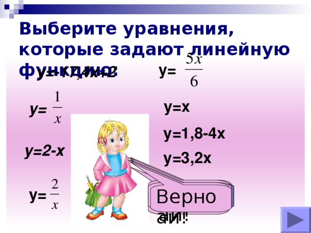 Выберите уравнения, которые задают линейную функцию: у= у=-17,4х+2 у=х  у= у=1,8-4х у=2-х у=3,2х Подумай! Верно Подумай! Верно у= Верно Верно Верно Верно