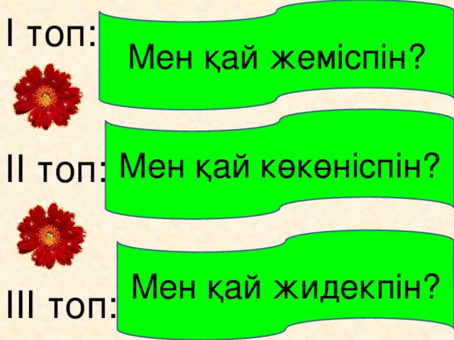 Мен қай жеміспін? І топ: ІІ топ: ІІІ топ: Мен қай көкөніспін? Мен қай жидекпін?