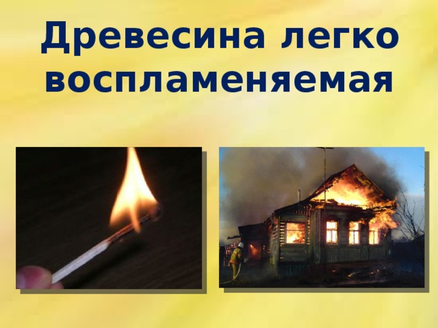 Древесина легко воспламеняемая
