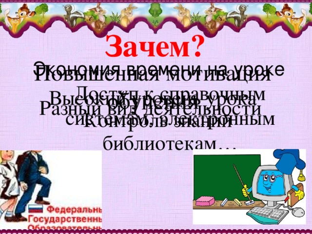 Зачем? Экономия времени на уроке Повышенная мотивация обучения Доступ к справочным системам, электронным библиотекам… Высокий уровень урока Разный вид деятельности Контроль знаний