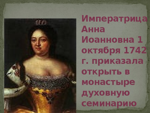 Императрица Анна Иоанновна 1 октября 1742 г. приказала открыть в монастыре духовную семинарию