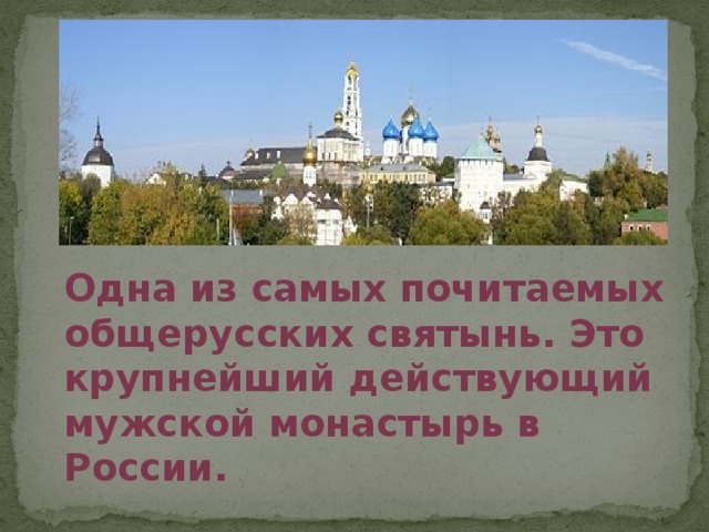 Одна из самых почитаемых общерусских святынь. Это крупнейший действующий мужской монастырь в России.