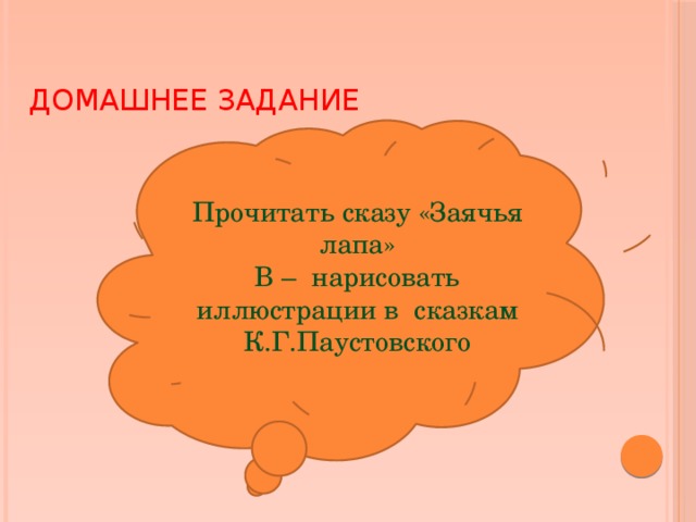 Домашнее задание Прочитать сказу «Заячья лапа» В – нарисовать иллюстрации в сказкам К.Г.Паустовского