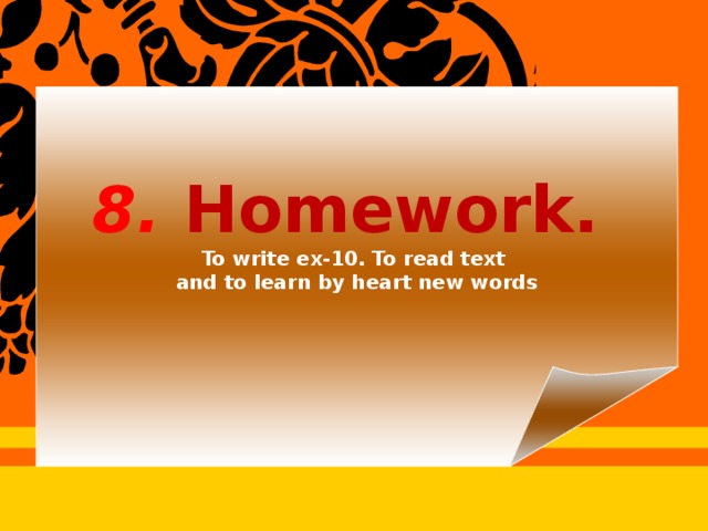 8. Homework. To write ex-10. To read text and to learn by heart new words