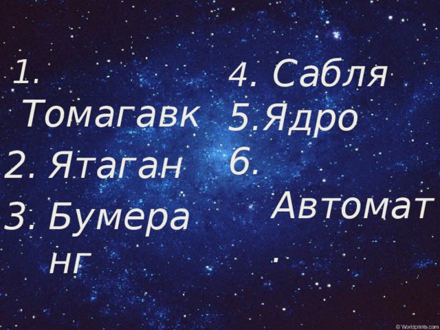 1. Томагавк 4 . Сабля Ятаган Бумеранг 5.Ядро 6. Автомат.