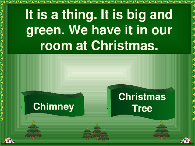 It is a thing. It is big and green. We have it in our room at Christmas. Christmas Tree Chimney
