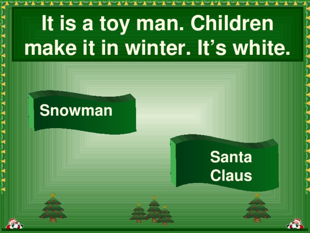 It is a toy man. Children make it in winter. It’s white. Snowman Santa Claus