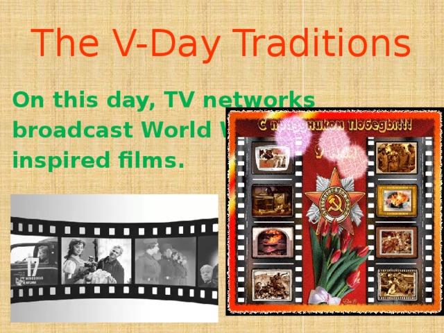 The V-Day Traditions On this day, TV networks broadcast World War II- inspired films.