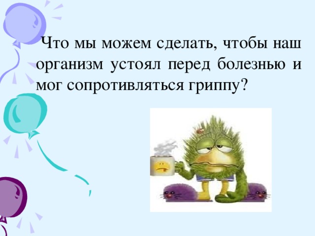 Что мы можем сделать, чтобы наш организм устоял перед болезнью и мог сопротивляться гриппу?