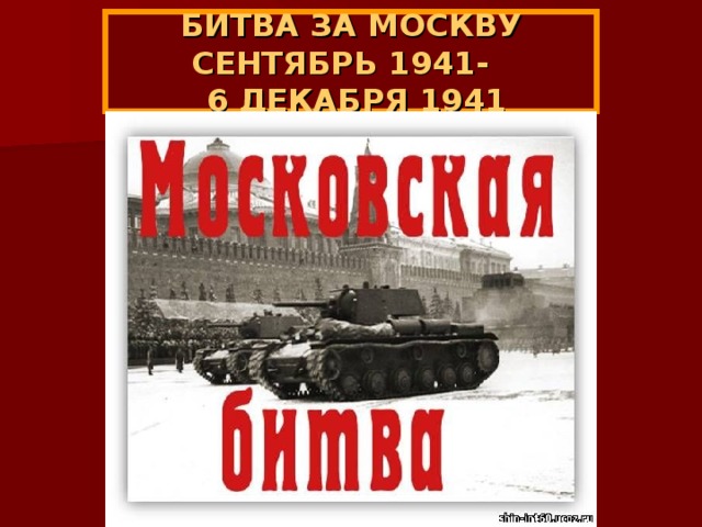 БИТВА ЗА МОСКВУ  СЕНТЯБРЬ 1941-  6 ДЕКАБРЯ 1941