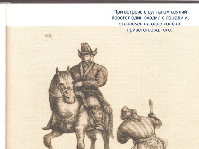 При встрече с султаном всякий простолюдин сходил с лошади и, становясь на одно колено, приветствовал его.
